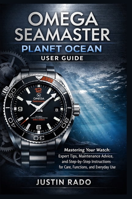 Omega Watches Guide Omega Seamaster Planet Ocean User Guide: Mastering Your Watch: Expert Tips, Maintenance Advice, and Step-by-Step Instruc, Book 3, (Paperback)