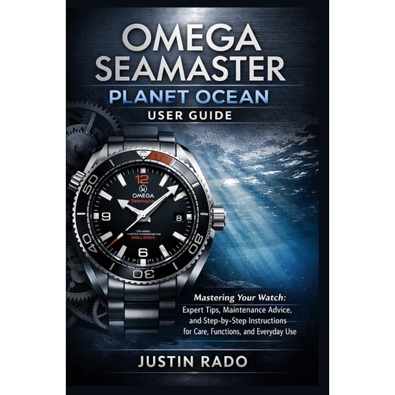 Omega Watches Guide Omega Seamaster Planet Ocean User Guide: Mastering Your Watch: Expert Tips, Maintenance Advice, and Step-by-Step Instruc, Book 3, (Paperback)