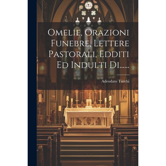 Omelie, Orazioni Funebre, Lettere Pastorali, Edditi Ed Indulti Di......, (Paperback)