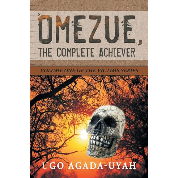 Omezue, the Complete Achiever: Volume One of the Victims Series (Paperback) by Ugo Agada-Uyah