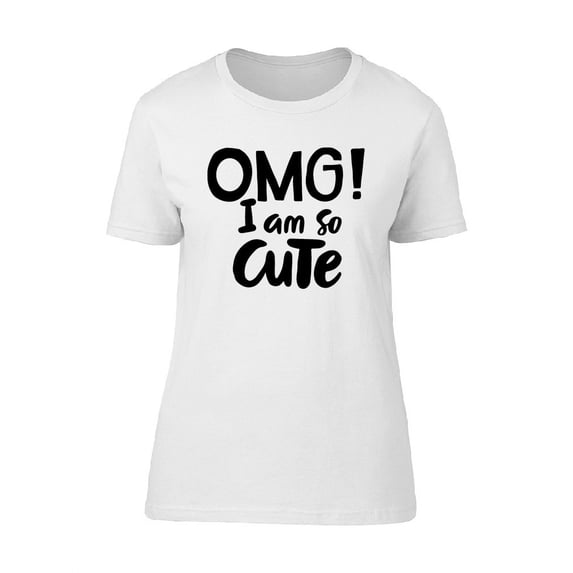 Omg! I Am So Cute Quote Art T-Shirt Women -Image by Shutterstock, Female Small