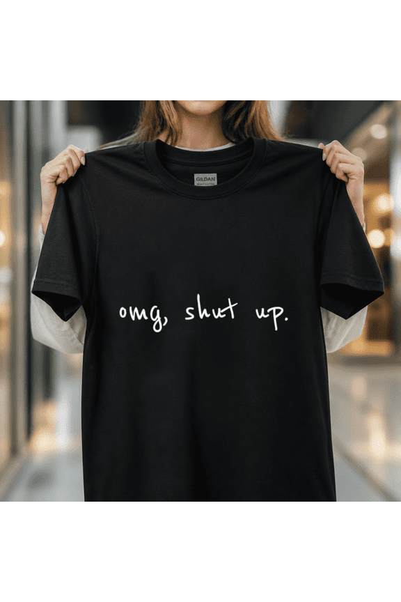 Omg Shut Up Shirt Funny Meme Sarcasm Social Media Humor Quote Unisex T-Shirt, S - 5XL