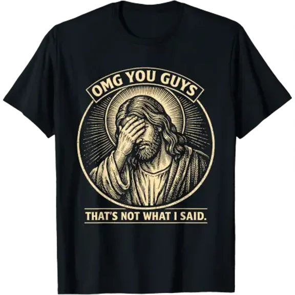 Omg You Guys That'S Not What I Said Religious Jesus Meme T-Shirt, Unisex T-Shirt