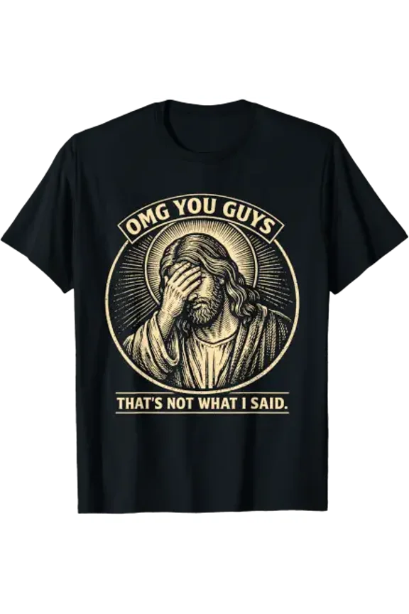 Omg You Guys That'S Not What I Said Religious Jesus Meme T-Shirt, Unisex T-Shirt