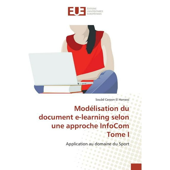 Omn.Univ.Europ.: Modélisation Du Document E-Learning Selon Une Approche Infocom Tome I (Paperback)