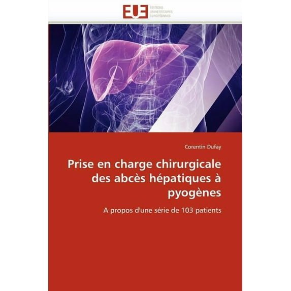 Omn.Univ.Europ.: Prise En Charge Chirurgicale Des Abcès Hépatiques À Pyogènes (Paperback)