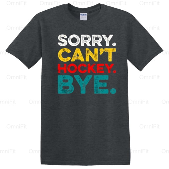 OmniFit27 Sorry Can't Hockey Bye Funny Ice Sports Rink Passion Fan Lover T-Shirt, for Unisex, up to size 5XL.