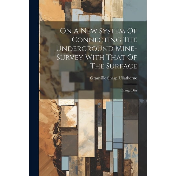 On A New System Of Connecting The Underground Mine-survey With That Of The Surface: Inaug. Diss (Paperback)