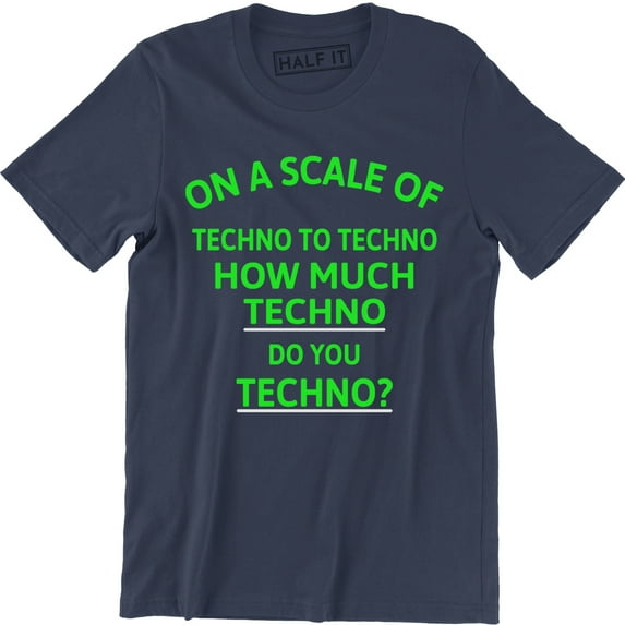 On A Scale Of Techno To Techno How Much Techno Do You Techno Funny Slogan Music T-Shirt