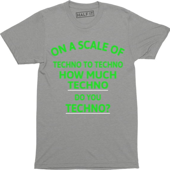 On A Scale Of Techno To Techno How Much Techno Do You Techno Funny Slogan Music T-Shirt