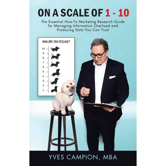 On A Scale of 1 - 10: The Essential How-To Marketing Research Guide for Managing Information Overload and Producing Data, (Paperback)