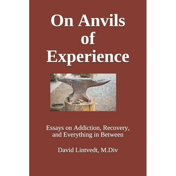 Pre-Owned On Anvils of Experience: Essays on Addiction, Recovery, & Everything in Between (Paperback) 1731584113 9781731584113