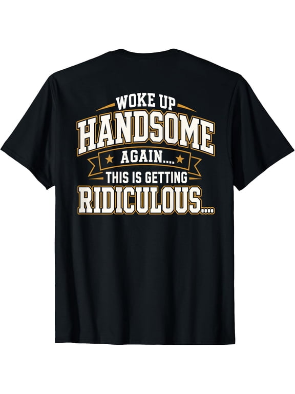 (On Back) Woke Up Handsome Again Getting Ridiculous Funny T-Shirt