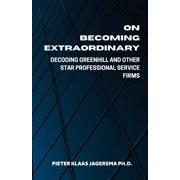 On Becoming Extraordinary Decoding Greenhill and other Star Professional Service Firms Paperback