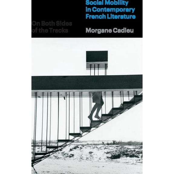 On Both Sides of the Tracks : Social Mobility in Contemporary French Literature (Hardcover)