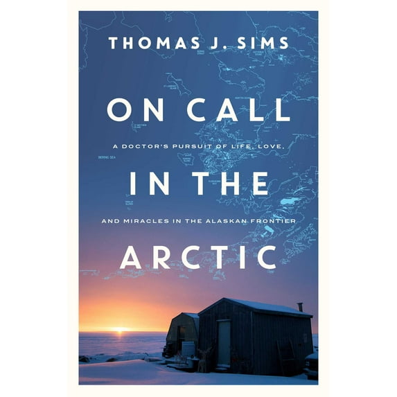 On Call in the Arctic : A Doctor's Pursuit of Life, Love, and Miracles in the Alaskan Frontier (Hardcover)