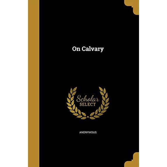 On Calvary Paperback 1373248904 9781373248909 Anonymous