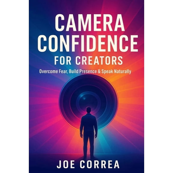 On-Camera Confidence & Performance Maste Camera Confidence for Creators: Overcome Fear, Build Presence & Speak Naturally on Video, Book 1, (Paperback)