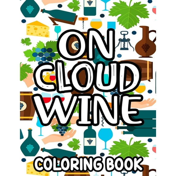 On Cloud Wine Coloring Book : Coloring Pages With Wine Designs And Funny Quotes, Anti-Stress Illustrations To Color For Wine Lovers (Paperback)