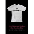 thumbnail image 1 of Pre-Owned On Compromise: Art, Politics, and the Fate of an American Ideal (Paperback) 1644450607 9781644450604, 1 of 1
