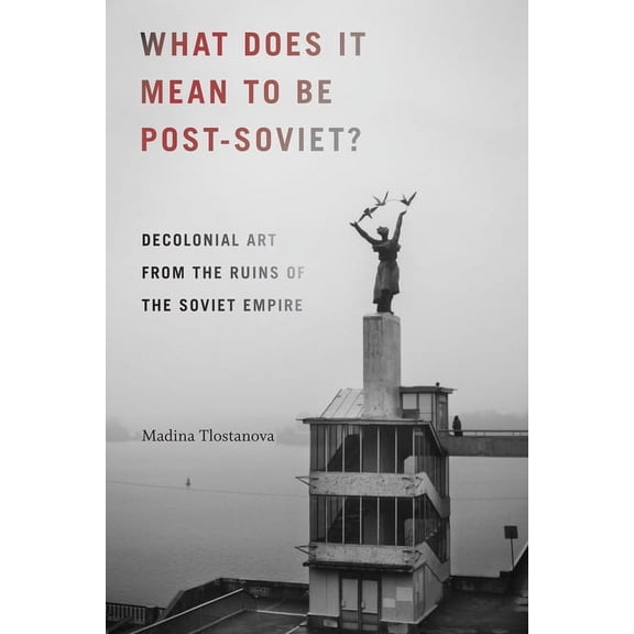 On Decoloniality: What Does It Mean to Be Post-Soviet? : Decolonial Art from the Ruins of the Soviet Empire (Hardcover)