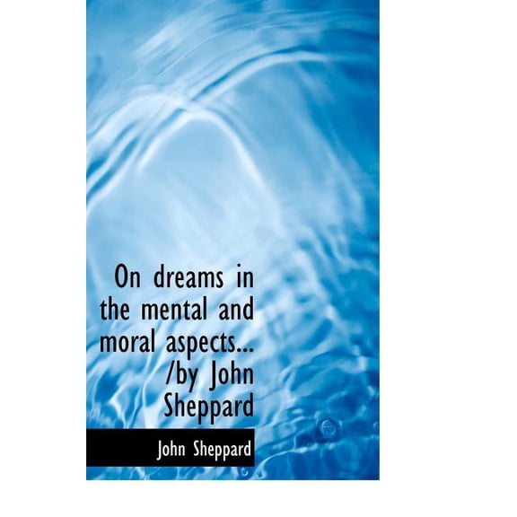 On Dreams in the Mental and Moral Aspects... /By John Sheppard (Hardcover)