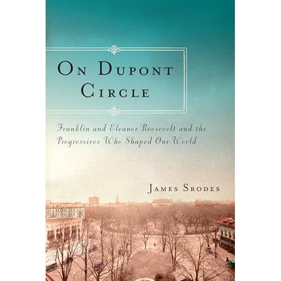 Pre-Owned On DuPont Circle: Franklin and Eleanor Roosevelt and the Progressives Who Shaped Our World (Hardcover) 1582437165 9781582437163