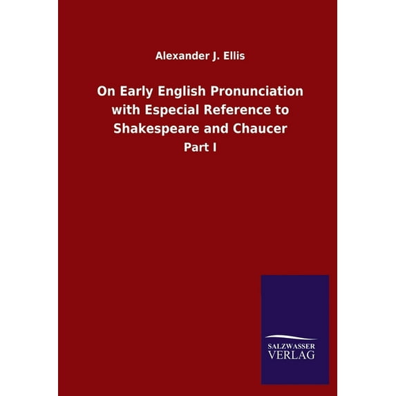 On Early English Pronunciation with Especial Reference to Shakespeare and Chaucer: Part I