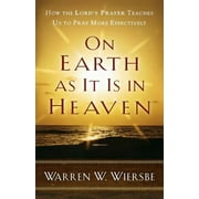On Earth as It Is in Heaven How the Lords Prayer Teaches Us to Pray More Effectively, Paperback