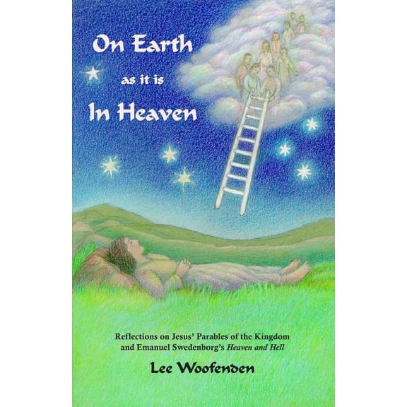 On Earth as It Is in Heaven: Reflections on Jesus' Parables of the Kingdom and Emanuel Swedenborg's Heaven and Hell, (Paperback)