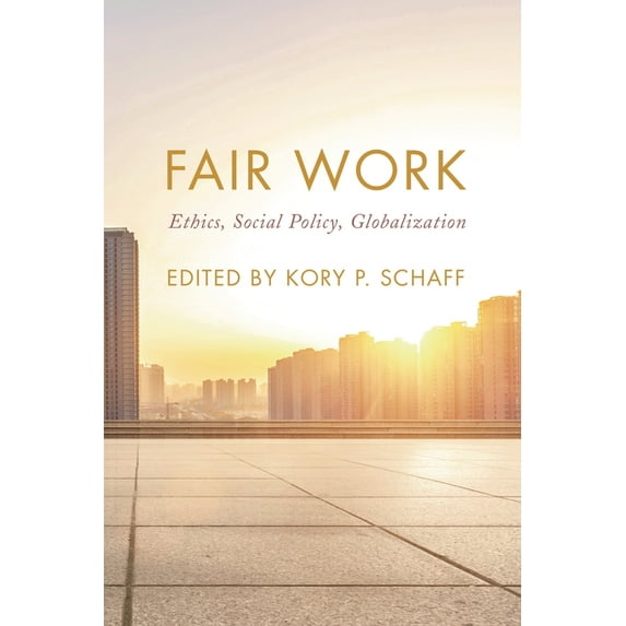 On Ethics and Economics Fair Work: Ethics, Social Policy, Globalization, (Hardcover)