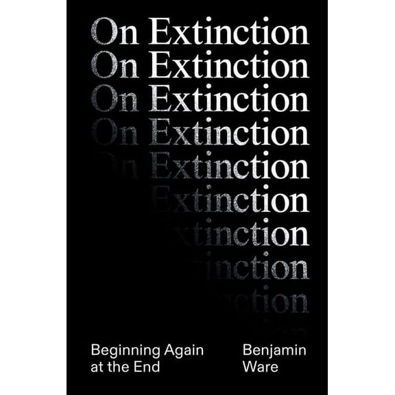 On Extinction: Beginning Again at the End, (Hardcover)