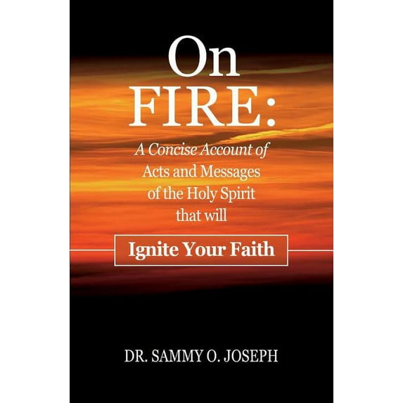 On FIRE: A Concise Account of Acts and Messages of the Holy Spirit that will Ignite Your Faith (Paperback)