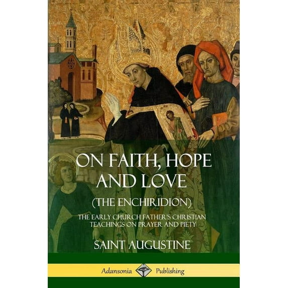 On Faith, Hope and Love (The Enchiridion): The Early Church Father's Christian Teachings on Prayer and Piety, (Paperback)