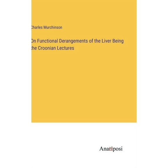 On Functional Derangements of the Liver Being the Croonian Lectures, (Hardcover)