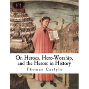 Classic Thomas Carlyle On Heroes, Hero-Worship, and the Heroic in History Paperback
