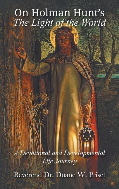 On Holman Hunt's The Light of the World, A Devotional and Developmental Life Journey, (Hardcover)