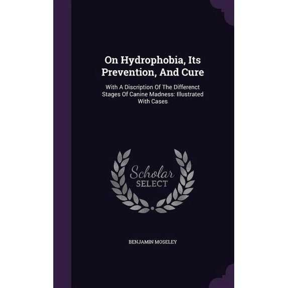 On Hydrophobia, Its Prevention, And Cure : With A Discription Of The Differenct Stages Of Canine Madness: Illustrated With Cases (Hardcover)