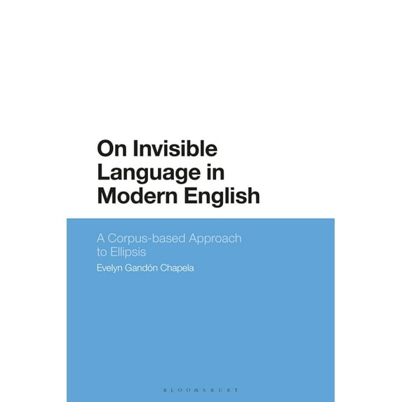 On Invisible Language in Modern English: A Corpus-based Approach to Ellipsis, (Paperback)