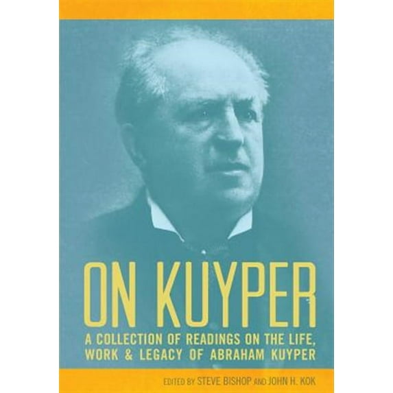 On Kuyper: A Collection of Readings on the Life, Work & Legacy of Abraham Kuyper (Paperback)