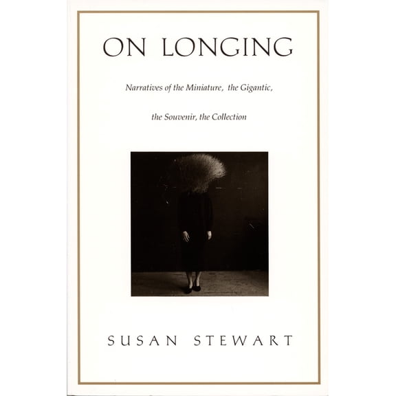 On Longing: Narratives of the Miniature, the Gigantic, the Souvenir, the Collection, (Paperback)