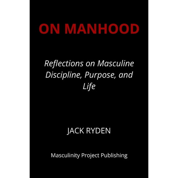 On Manhood: Reflections on Masculine Discipline, Purpose, and Life Jack Ryden, (Paperback)