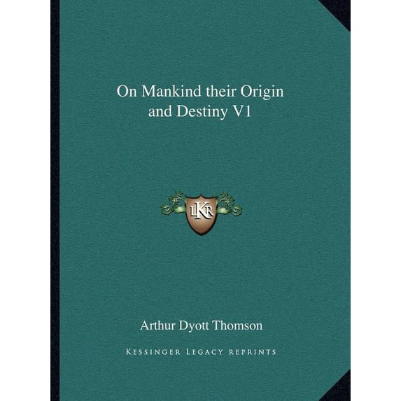 On Mankind their Origin and Destiny V1 Paperback 1162576405 9781162576404 Arthur Dyott Thomson