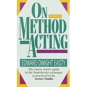 On Method Acting The Classic Actor's Guide to the Stanislavsky Technique as Practiced at the Actors Studio, Paperback