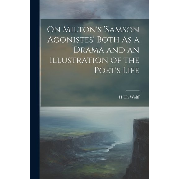 On Milton's 'samson Agonistes' Both As a Drama and an Illustration of the Poet's Life, (Paperback)