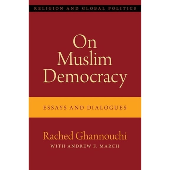 Pre-Owned On Muslim Democracy: Essays and Dialogues (Hardcover) by Rached Ghannouchi, Andrew F March