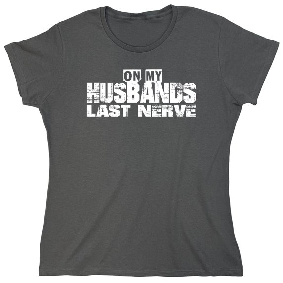 On My Husbands Last Nerve Sarcastic Humor Novelty Funny Women's Casual Tees