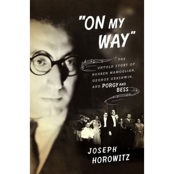 Pre-Owned On My Way: The Untold Story of Rouben Mamoulian, George Gershwin, and Porgy and Bess (Hardcover) 0393240134 9780393240139