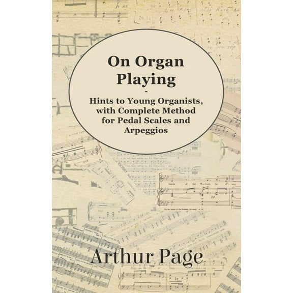 On Organ Playing - Hints to Young Organists, with Complete Method for Pedal Scales and Arpeggios, (Paperback)