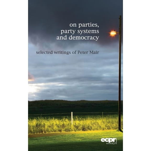 On Parties, Party Systems and Democracy: Selected writings of Peter Mair, (Hardcover)